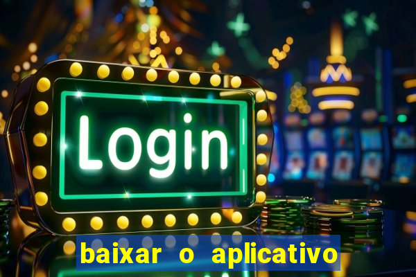 baixar o aplicativo do jogo do tigrinho